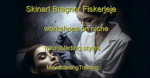 Skinart Bregnor Fiskerleje workshops on niche microblading styles | MicrobladingTraining | MicrobladingClasses | SkinartTraining-Denmark