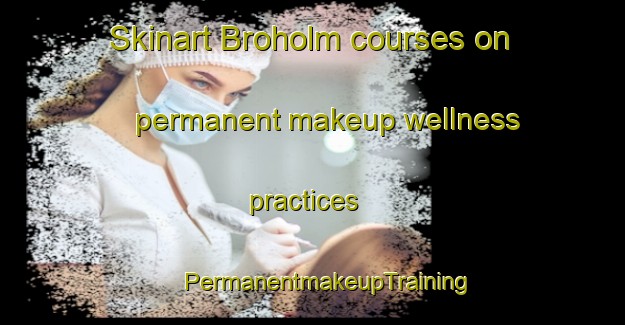 Skinart Broholm courses on permanent makeup wellness practices | #PermanentmakeupTraining #PermanentmakeupClasses #SkinartTraining-Denmark