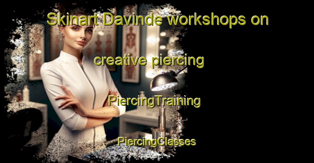 Skinart Davinde workshops on creative piercing | #PiercingTraining #PiercingClasses #SkinartTraining-Denmark