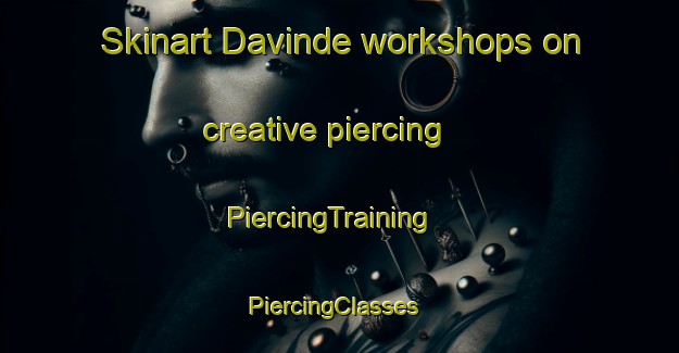 Skinart Davinde workshops on creative piercing | PiercingTraining | PiercingClasses | SkinartTraining-Denmark