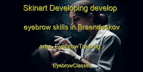 Skinart Developing develop eyebrow skills in Braendeskov area | EyebrowTraining | EyebrowClasses | SkinartTraining-Denmark