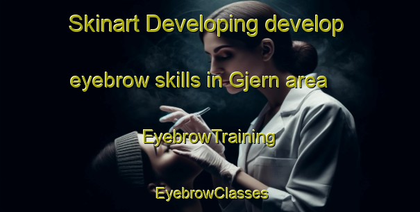 Skinart Developing develop eyebrow skills in Gjern area | EyebrowTraining | EyebrowClasses | SkinartTraining-Denmark
