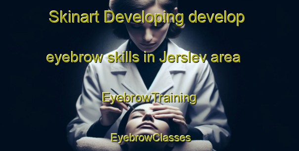 Skinart Developing develop eyebrow skills in Jerslev area | EyebrowTraining | EyebrowClasses | SkinartTraining-Denmark