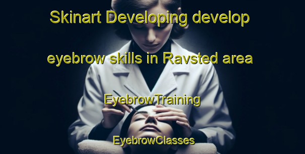Skinart Developing develop eyebrow skills in Ravsted area | EyebrowTraining | EyebrowClasses | SkinartTraining-Denmark