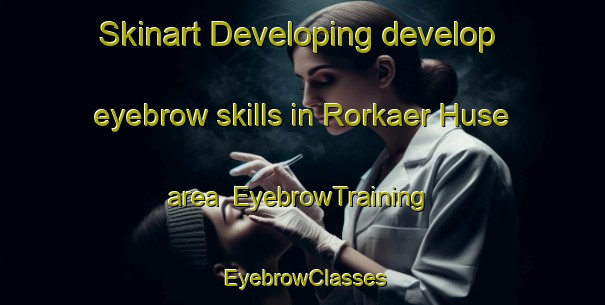 Skinart Developing develop eyebrow skills in Rorkaer Huse area | EyebrowTraining | EyebrowClasses | SkinartTraining-Denmark