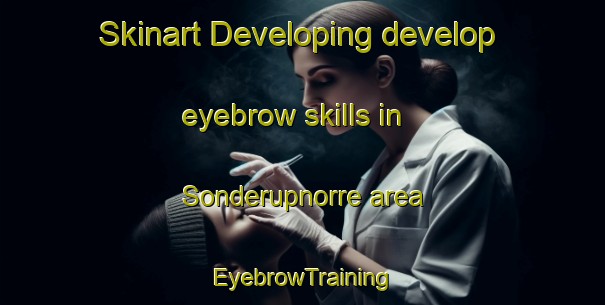 Skinart Developing develop eyebrow skills in Sonderupnorre area | EyebrowTraining | EyebrowClasses | SkinartTraining-Denmark