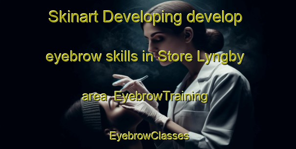 Skinart Developing develop eyebrow skills in Store Lyngby area | EyebrowTraining | EyebrowClasses | SkinartTraining-Denmark