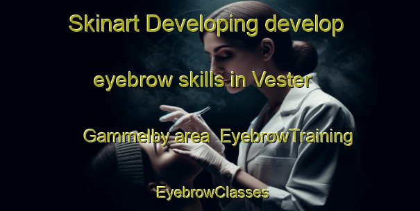 Skinart Developing develop eyebrow skills in Vester Gammelby area | EyebrowTraining | EyebrowClasses | SkinartTraining-Denmark