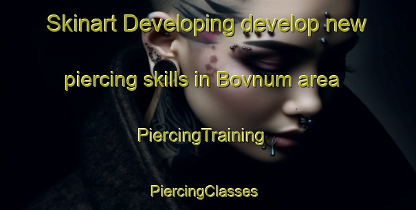 Skinart Developing develop new piercing skills in Bovnum area | PiercingTraining | PiercingClasses | SkinartTraining-Denmark