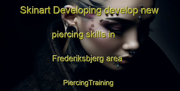 Skinart Developing develop new piercing skills in Frederiksbjerg area | #PiercingTraining #PiercingClasses #SkinartTraining-Denmark