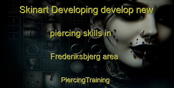 Skinart Developing develop new piercing skills in Frederiksbjerg area | #PiercingTraining #PiercingClasses #SkinartTraining-Denmark