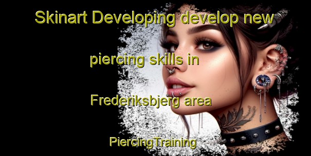 Skinart Developing develop new piercing skills in Frederiksbjerg area | #PiercingTraining #PiercingClasses #SkinartTraining-Denmark