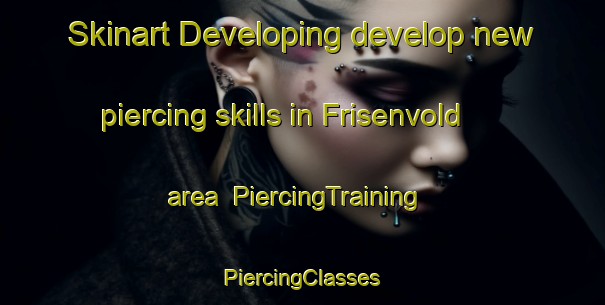 Skinart Developing develop new piercing skills in Frisenvold area | #PiercingTraining #PiercingClasses #SkinartTraining-Denmark