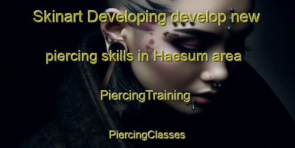 Skinart Developing develop new piercing skills in Haesum area | #PiercingTraining #PiercingClasses #SkinartTraining-Denmark