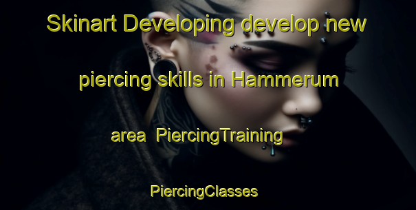 Skinart Developing develop new piercing skills in Hammerum area | PiercingTraining | PiercingClasses | SkinartTraining-Denmark