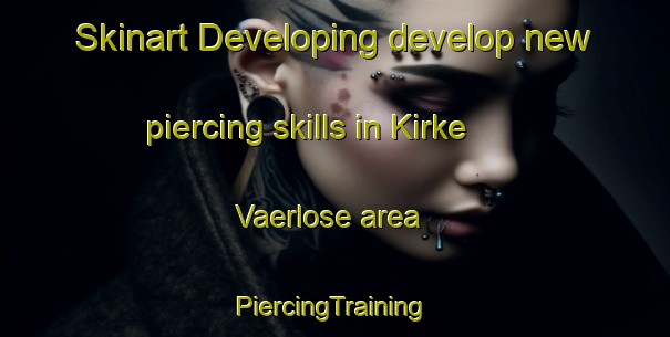 Skinart Developing develop new piercing skills in Kirke Vaerlose area | #PiercingTraining #PiercingClasses #SkinartTraining-Denmark