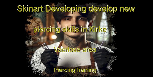 Skinart Developing develop new piercing skills in Kirke Vaerlose area | #PiercingTraining #PiercingClasses #SkinartTraining-Denmark