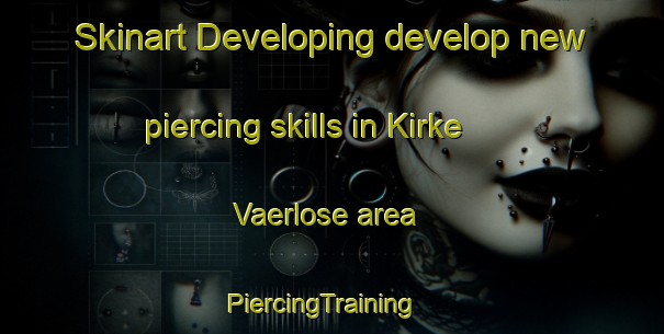 Skinart Developing develop new piercing skills in Kirke Vaerlose area | PiercingTraining | PiercingClasses | SkinartTraining-Denmark