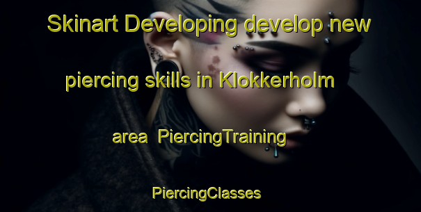 Skinart Developing develop new piercing skills in Klokkerholm area | PiercingTraining | PiercingClasses | SkinartTraining-Denmark
