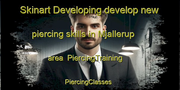 Skinart Developing develop new piercing skills in Mjallerup area | PiercingTraining | PiercingClasses | SkinartTraining-Denmark