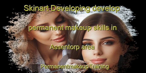Skinart Developing develop permanent makeup skills in Assentorp area | PermanentmakeupTraining | PermanentmakeupClasses | SkinartTraining-Denmark
