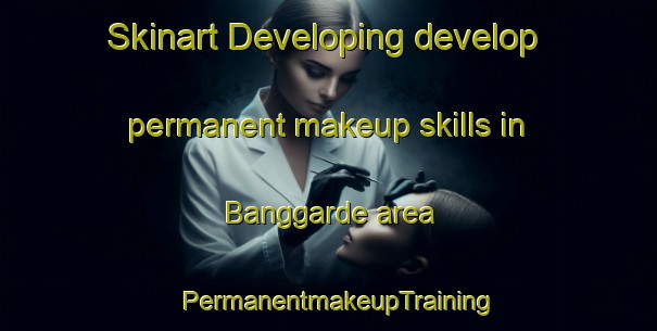 Skinart Developing develop permanent makeup skills in Banggarde area | PermanentmakeupTraining | PermanentmakeupClasses | SkinartTraining-Denmark
