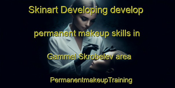 Skinart Developing develop permanent makeup skills in Gammel Skrobelev area | #PermanentmakeupTraining #PermanentmakeupClasses #SkinartTraining-Denmark