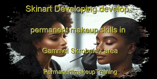 Skinart Developing develop permanent makeup skills in Gammel Skrobelev area | PermanentmakeupTraining | PermanentmakeupClasses | SkinartTraining-Denmark