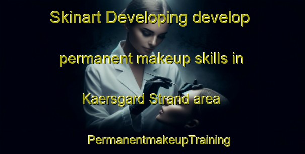 Skinart Developing develop permanent makeup skills in Kaersgard Strand area | #PermanentmakeupTraining #PermanentmakeupClasses #SkinartTraining-Denmark