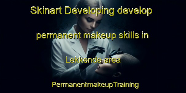 Skinart Developing develop permanent makeup skills in Lekkende area | PermanentmakeupTraining | PermanentmakeupClasses | SkinartTraining-Denmark