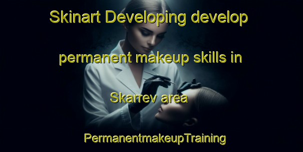 Skinart Developing develop permanent makeup skills in Skarrev area | PermanentmakeupTraining | PermanentmakeupClasses | SkinartTraining-Denmark
