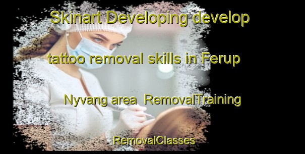 Skinart Developing develop tattoo removal skills in Ferup Nyvang area | RemovalTraining | RemovalClasses | SkinartTraining-Denmark
