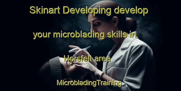 Skinart Developing develop your microblading skills in Horsfelt area | #MicrobladingTraining #MicrobladingClasses #SkinartTraining-Denmark