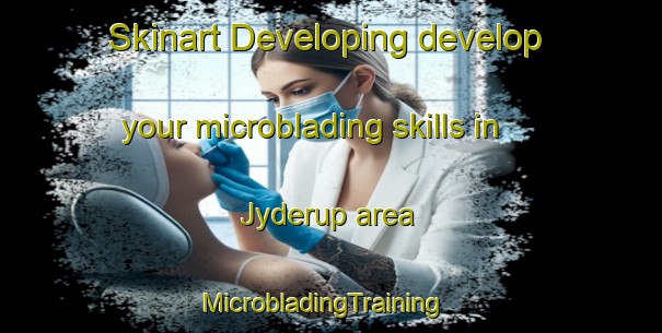 Skinart Developing develop your microblading skills in Jyderup area | MicrobladingTraining | MicrobladingClasses | SkinartTraining-Denmark