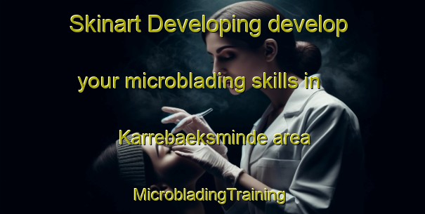 Skinart Developing develop your microblading skills in Karrebaeksminde area | #MicrobladingTraining #MicrobladingClasses #SkinartTraining-Denmark