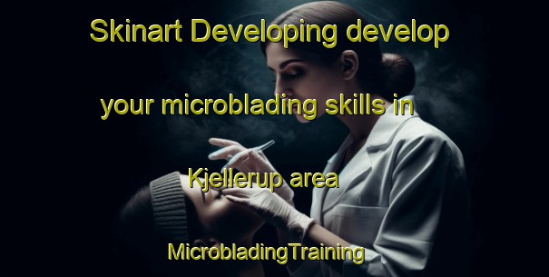 Skinart Developing develop your microblading skills in Kjellerup area | MicrobladingTraining | MicrobladingClasses | SkinartTraining-Denmark