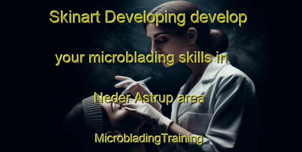 Skinart Developing develop your microblading skills in Neder Astrup area | #MicrobladingTraining #MicrobladingClasses #SkinartTraining-Denmark