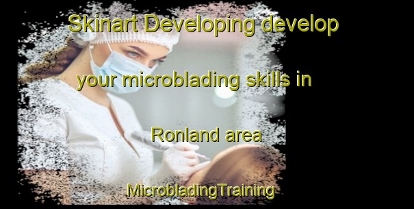 Skinart Developing develop your microblading skills in Ronland area | MicrobladingTraining | MicrobladingClasses | SkinartTraining-Denmark