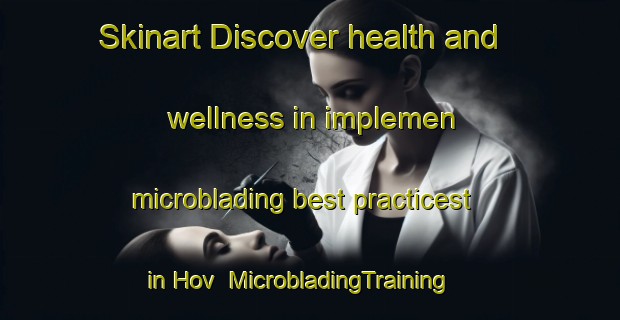 Skinart Discover health and wellness in implemen microblading best practicest in Hov | MicrobladingTraining | MicrobladingClasses | SkinartTraining-Denmark