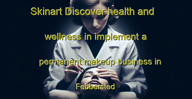 Skinart Discover health and wellness in implement a permanent makeup business in Febbersted | PermanentmakeupTraining | PermanentmakeupClasses | SkinartTraining-Denmark