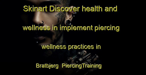 Skinart Discover health and wellness in implement piercing wellness practices in Bratbjerg | PiercingTraining | PiercingClasses | SkinartTraining-Denmark
