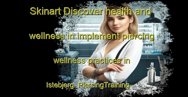 Skinart Discover health and wellness in implement piercing wellness practices in Istebjerg | PiercingTraining | PiercingClasses | SkinartTraining-Denmark