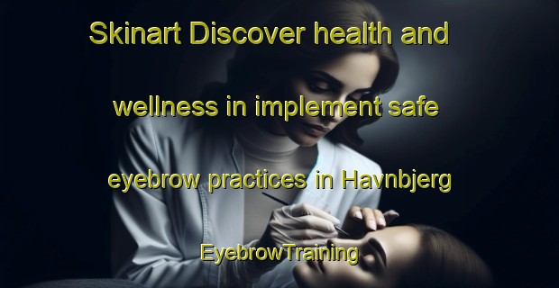 Skinart Discover health and wellness in implement safe eyebrow practices in Havnbjerg | EyebrowTraining | EyebrowClasses | SkinartTraining-Denmark