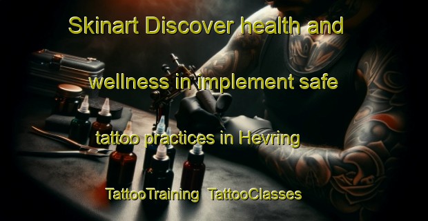 Skinart Discover health and wellness in implement safe tattoo practices in Hevring | TattooTraining | TattooClasses | SkinartTraining-Denmark