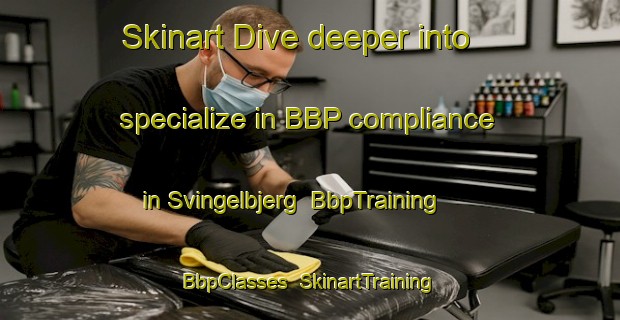 Skinart Dive deeper into specialize in BBP compliance in Svingelbjerg | BbpTraining | BbpClasses | SkinartTraining-Denmark
