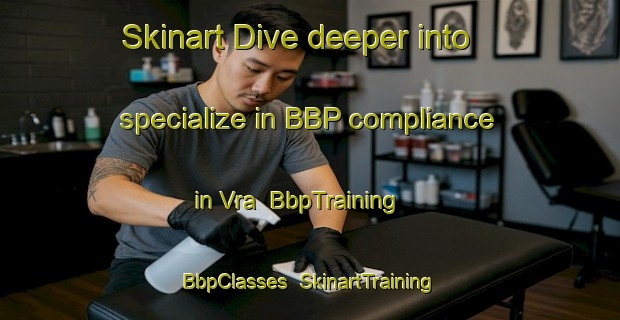 Skinart Dive deeper into specialize in BBP compliance in Vra | BbpTraining | BbpClasses | SkinartTraining-Denmark
