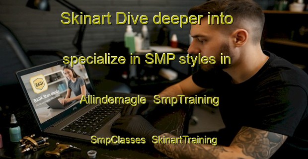Skinart Dive deeper into specialize in SMP styles in Allindemagle | SmpTraining | SmpClasses | SkinartTraining-Denmark