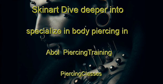 Skinart Dive deeper into specialize in body piercing in Abol | #PiercingTraining #PiercingClasses #SkinartTraining-Denmark