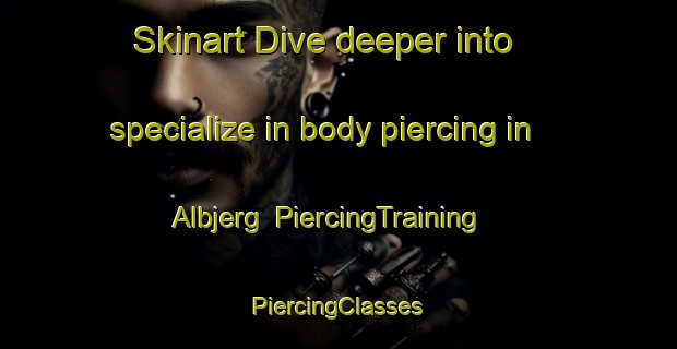 Skinart Dive deeper into specialize in body piercing in Albjerg | #PiercingTraining #PiercingClasses #SkinartTraining-Denmark