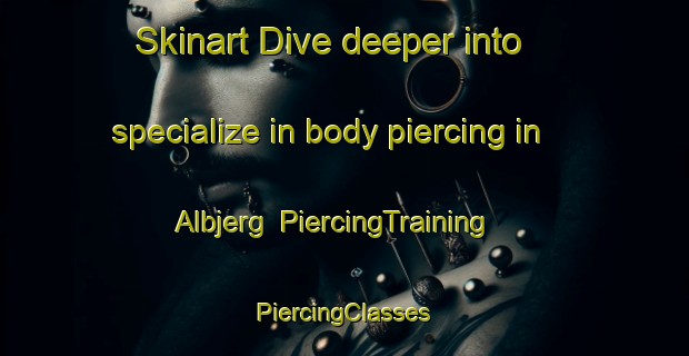 Skinart Dive deeper into specialize in body piercing in Albjerg | #PiercingTraining #PiercingClasses #SkinartTraining-Denmark